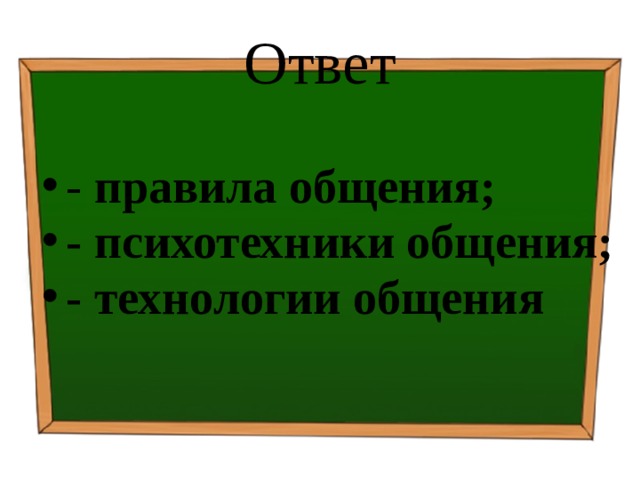 Ответ - правила общения; - психотехники общения;  - технологии общения 