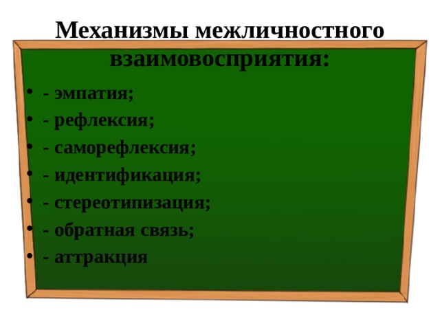 Механизмы межличностного взаимовосприятия: - эмпатия; - рефлексия; - саморефлексия; - идентификация; - стереотипизация; - обратная связь; - аттракция 