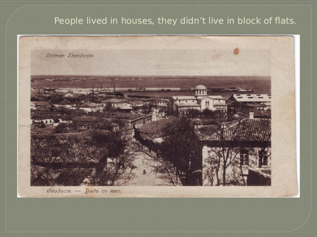 People lived in houses, they didn’t live in block of flats. 