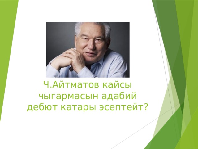 Ч.Айтматов кайсы чыгармасын адабий дебют катары эсептейт? 
