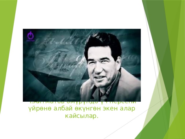 Ч.Айтматов ɵм үрүндɵ  үч нерсени үйрɵнɵ албай ɵкүнгɵн экен алар кайсылар. 