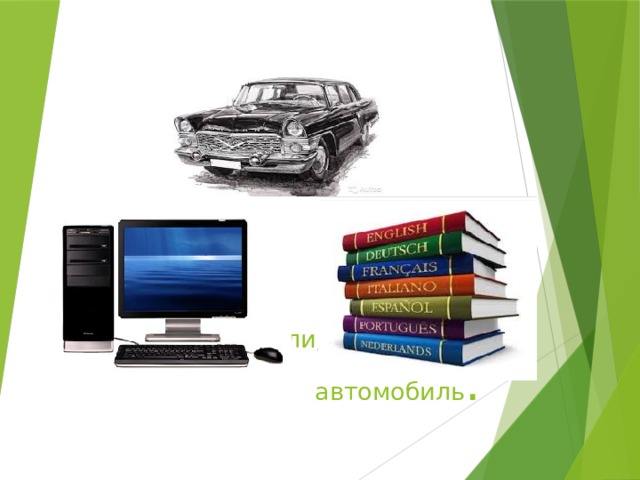 А нглис тили, компьютер, автомобиль . 