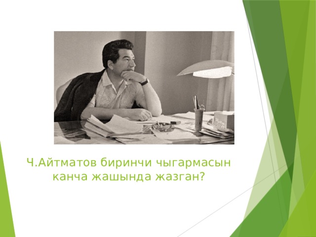 Ч.Айтматов биринчи чыгармасын канча жашында жазган? 
