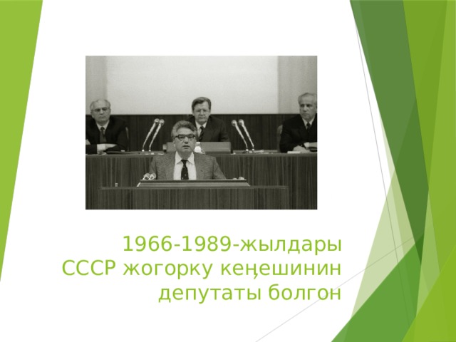 1966-1989-жылдары СССР жогорку ке ӊешинин депутаты болгон 