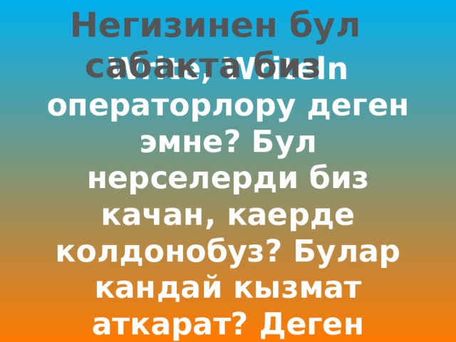  Негизинен бул сабакта биз Write, Writeln операторлору деген эмне? Бул нерселерди биз качан, каерде колдонобуз? Булар кандай кызмат аткарат? Деген сыяктуу суроолорго токтолобуз.  