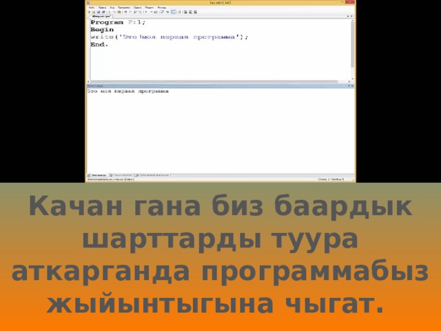 Качан гана биз баардык шарттарды туура аткарганда программабыз жыйынтыгына чыгат. 