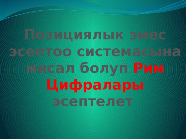 Позициялык эмес эсептоо системасына мисал болуп Рим Цифралары эсептелет 