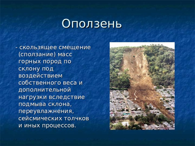  - скользящее смещение (сползание) масс горных пород по склону под воздействием собственного веса и дополнительной нагрузки вследствие подмыва склона, переувлажнения, сейсмических толчков и иных процессов. 