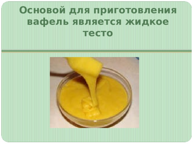 Основой для приготовления вафель является жидкое тесто 
