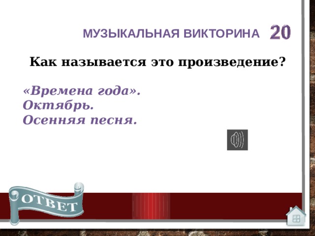 МУЗЫКАЛЬНАЯ ВИКТОРИНА Как называется это произведение? «Времена года». Октябрь. Осенняя песня. 