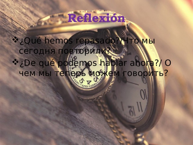 Reflexión ¿Qué hemos repasado?/Что мы сегодня повторили? ¿De qué podemos hablar ahora?/ О чем мы теперь можем говорить? 