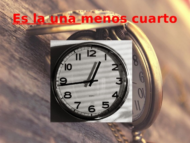 Es la una menos cuarto 
