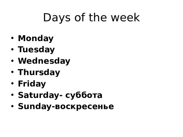 Days of the week Monday Tuesday Wednesday Thursday Friday Saturday- суббота Sunday-воскресенье 