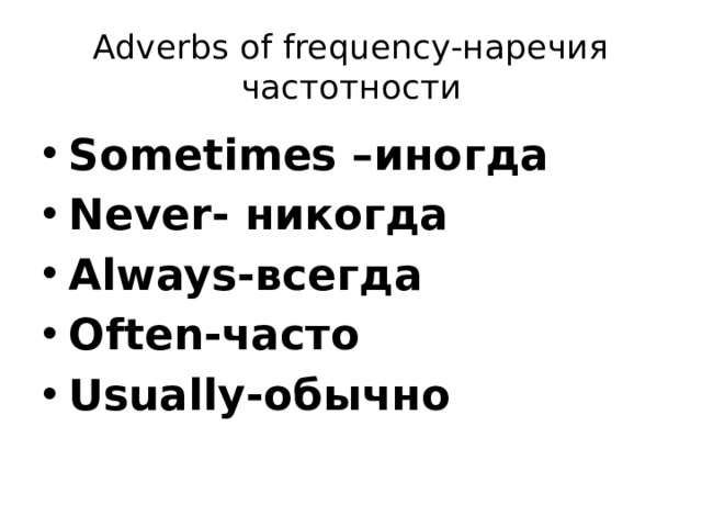 Adverbs of frequency-наречия частотности Sometimes –иногда Never- никогда Always-всегда Often-часто Usually-обычно 