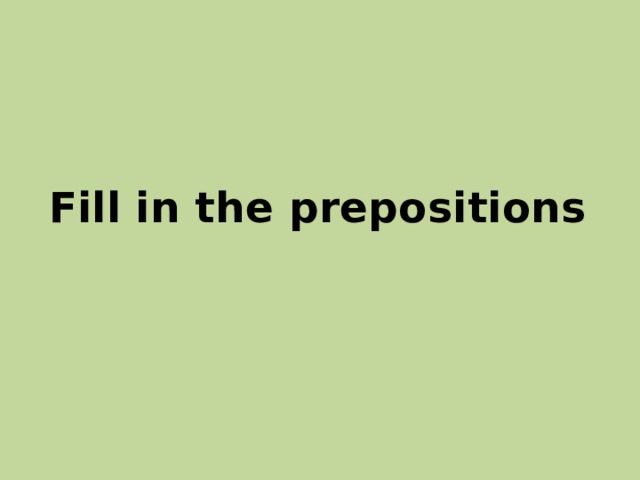 Fill in the prepositions 