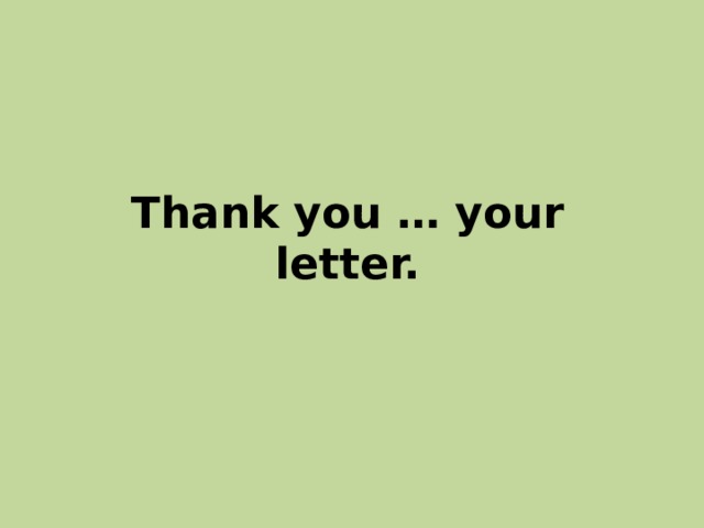 Thank you … your letter. 