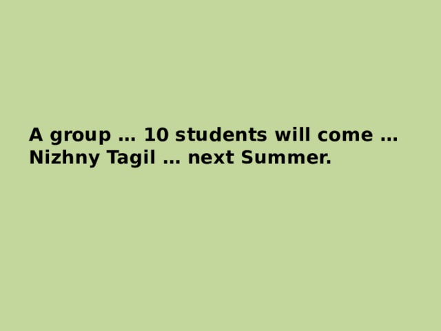 A group … 10 students will come …  Nizhny Tagil … next Summer. 