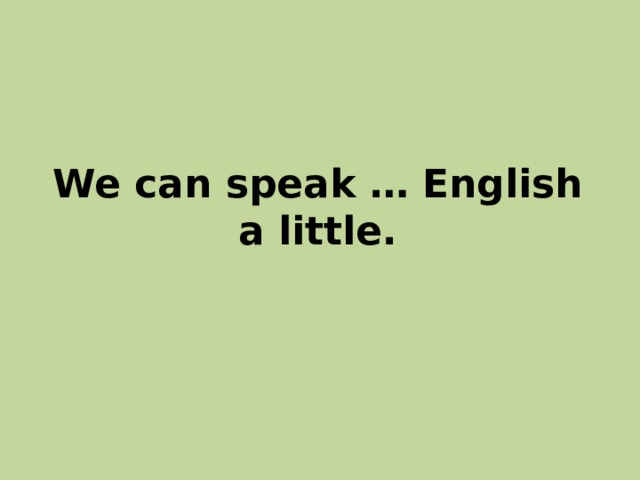 We can speak … English a little. 