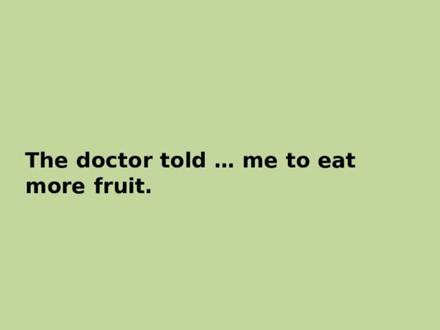 The doctor told … me to eat more fruit. 