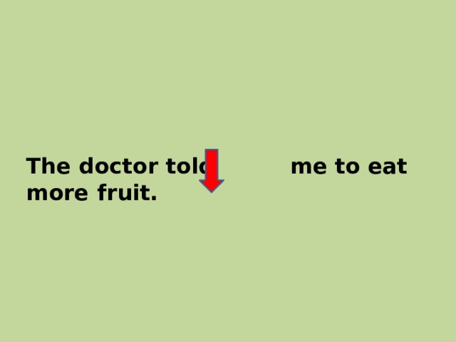 The doctor told me to eat more fruit. 