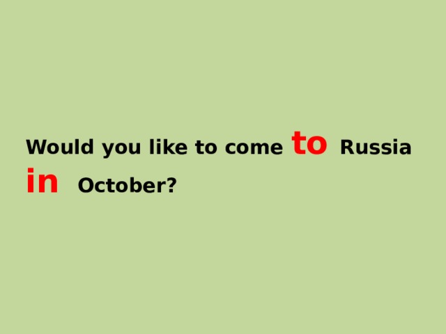 Would you like to come to Russia  in October? 