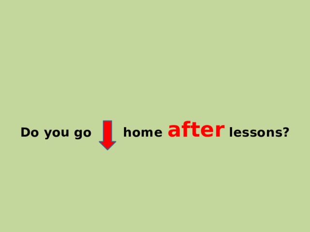 Do you go home after lessons? 