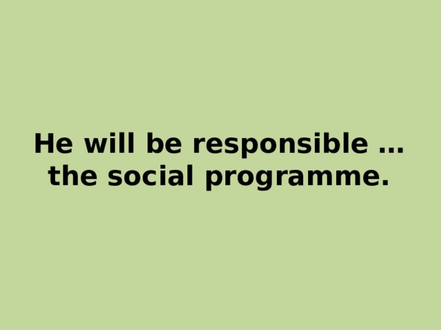 He will be responsible … the social programme. 