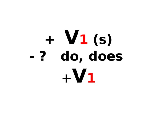 + V 1 (s)  - ? do, does + V 1 