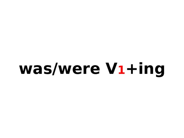 was/were V 1 +ing 