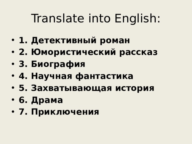 Translate into English: 1. Детективный роман 2. Юмористический рассказ 3. Биография 4. Научная фантастика 5. Захватывающая история 6. Драма 7. Приключения  