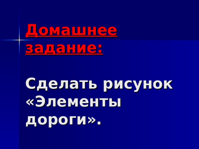 Домашнее задание:   С делать рисунок «Элементы дороги». 