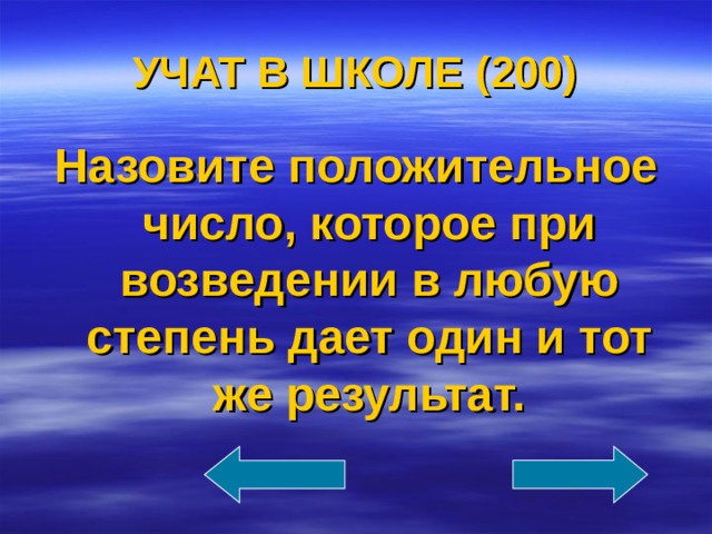 УЧАТ В ШКОЛЕ (200) Назовите положительное число, которое при возведении в любую степень дает один и тот же результат. 