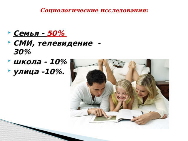 Социологические исследования:   Семья - 50% СМИ, телевидение  - 30% школа - 10% улица -10%. 