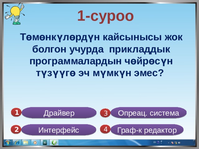  1-суроо Төмөнкүлөрдүн кайсынысы жок болгон учурда прикладдык программалардын чөйрөсүн түзүүгө эч мүмкүн эмес?  Драйвер Опреац. система 1  3 Интерфейс Граф-к редактор 4 2 