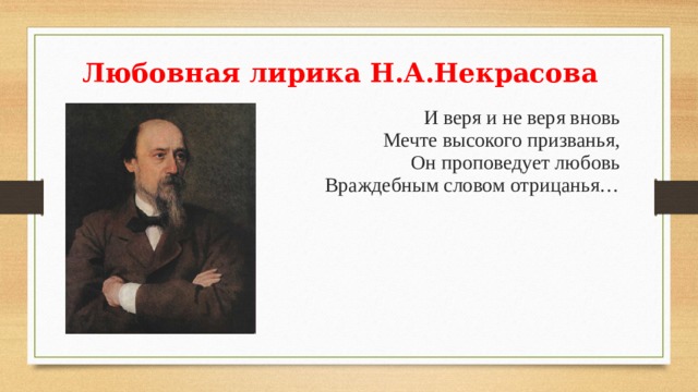 Любовная лирика Н.А.Некрасова И веря и не веря вновь  Мечте высокого призванья,  Он проповедует любовь  Враждебным словом отрицанья… 