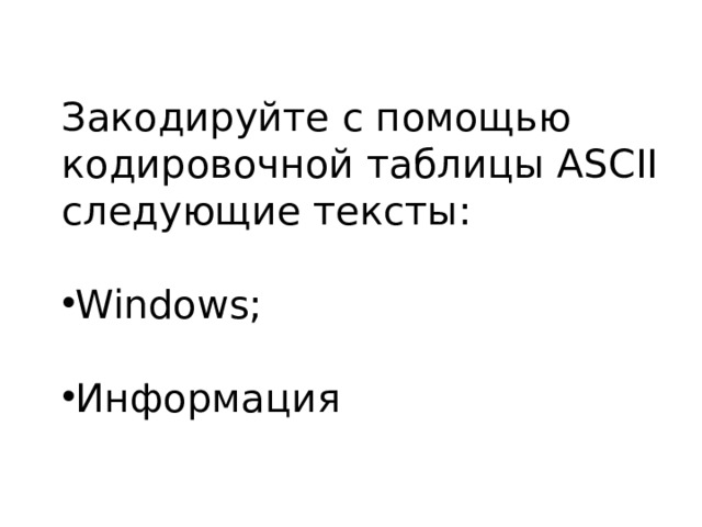 Закодируйте с помощью кодировочной таблицы ASCII следующие тексты: Windows;   Информация 