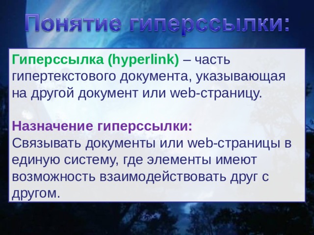 Гиперссылка (hyperlink) – часть гипертекстового документа, указывающая на другой документ или web -страницу.  Назначение гиперссылки: Связывать документы или web -страницы в единую систему, где элементы имеют возможность взаимодействовать друг с другом. 
