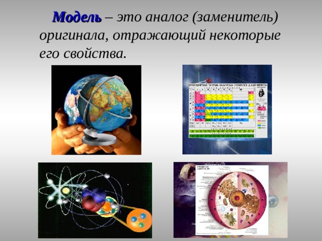 Модель – это аналог (заменитель) оригинала, отражающий некоторые его свойства. 