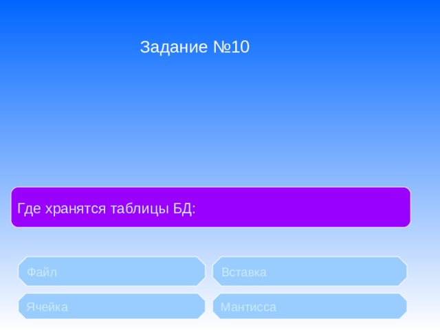 Задание №10 Где хранятся таблицы БД: Файл Вставка Ячейка Мантисса 