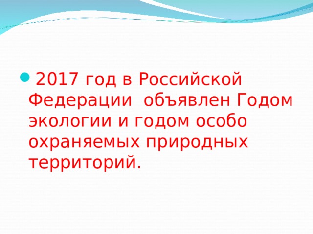 2017 год в Российской Федерации объявлен Годом экологии и годом особо охраняемых природных территорий.  