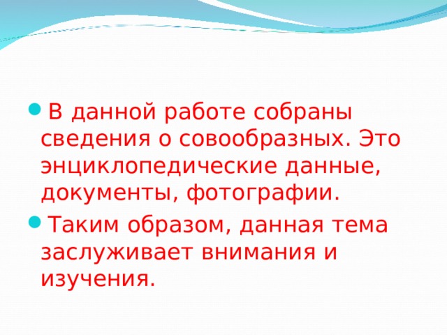В данной работе собраны сведения о совообразных. Это энциклопедические данные, документы, фотографии. Таким образом, данная тема заслуживает внимания и изучения.  