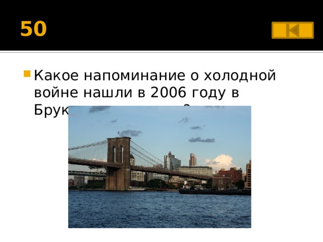 50 Какое напоминание о холодной войне нашли в 2006 году в Бруклинском мосте? 