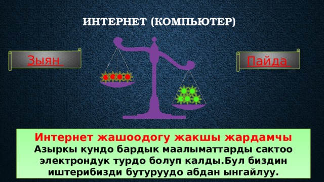 Интернет (компьютер)    Зыян Пайда Интернет жашоодогу жакшы жардамчы Азыркы кундо бардык маалыматтарды сактоо электрондук турдо болуп калды.Бул биздин иштерибизди бутуруудо абдан ынгайлуу. 