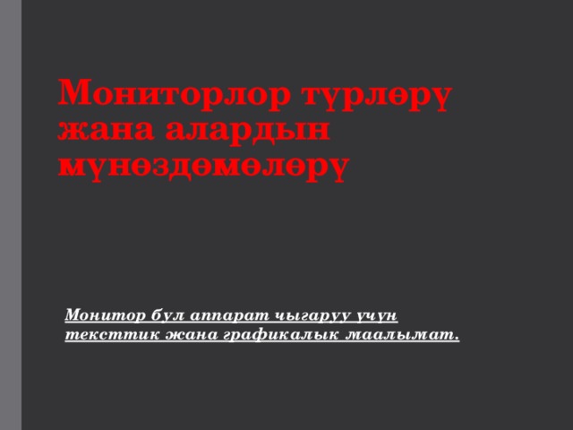 Мониторлор түрлөрү жана алардын мүнөздөмөлөрү Монитор бул аппарат чыгаруу үчүн тексттик жана графикалык маалымат. 