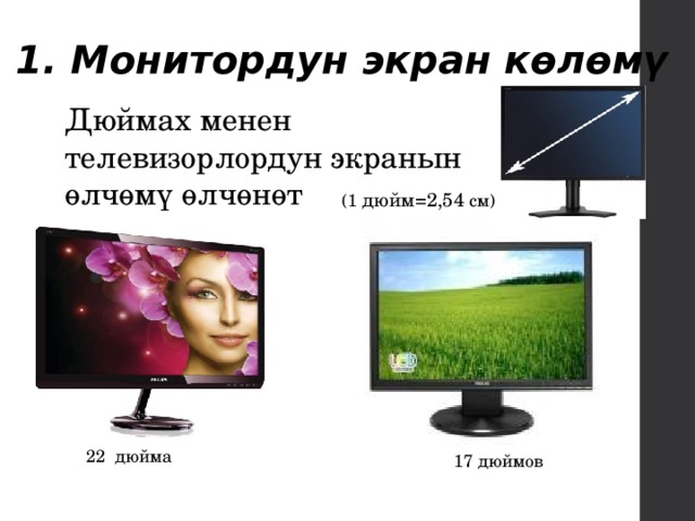 1. Монитордун экран көлөмү Дюймах менен телевизорлордун экранын өлчөмү өлчөнөт (1 дюйм=2,54 см) 22 дюйма 17 дюймов 