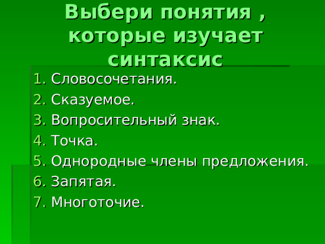 Выбери понятия , которые изучает синтаксис Словосочетания. Сказуемое. Вопросительный знак. Точка. Однородные члены предложения. Запятая. Многоточие.  