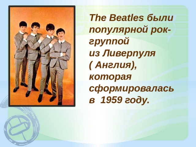 The Beatles были популярной рок-группой  из Ливерпуля  ( Англия), которая сформировалась в 1959 году. 