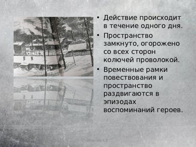 Действие происходит в течение одного дня. Пространство замкнуто, огорожено со всех сторон колючей проволокой. Временные рамки повествования и пространство раздвигаются в эпизодах воспоминаний героев. Иванова А.В. 