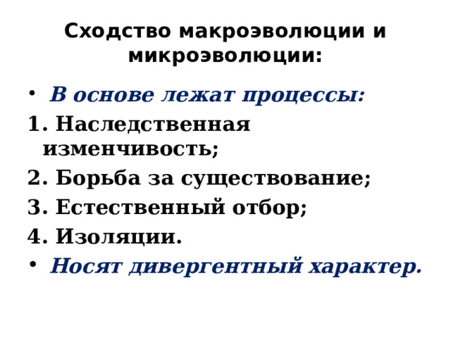 Сходство макроэволюции и микроэволюции:  В основе лежат процессы: 1. Наследственная изменчивость; 2. Борьба за существование; 3. Естественный отбор; 4. Изоляции.  Носят дивергентный характер.  