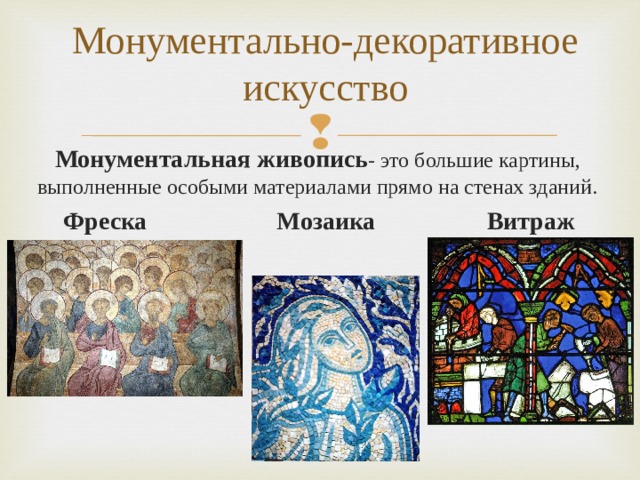 Монументально-декоративное искусство Монументальная живопись - это большие картины, выполненные особыми материалами прямо на стенах зданий.  Фреска Мозаика Витраж 